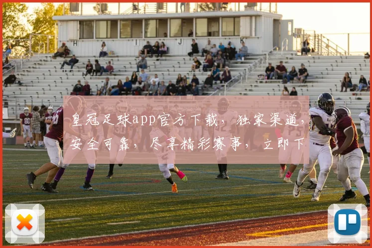 皇冠足球app官方下载，独家渠道，安全可靠，尽享精彩赛事，立即下载
