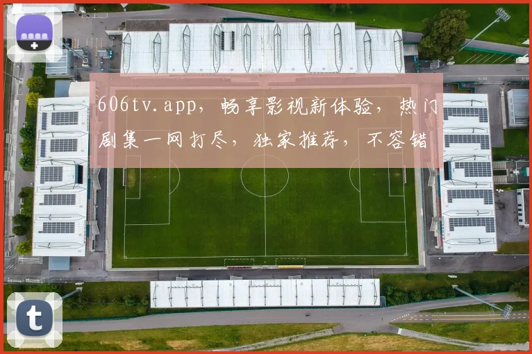 606tv.app，畅享影视新体验，热门剧集一网打尽，独家推荐，不容错过