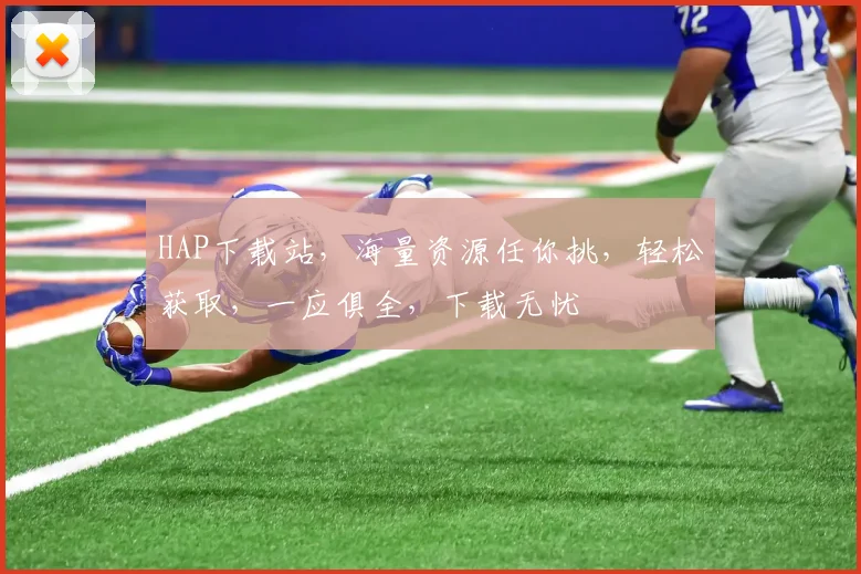 HAP下载站，海量资源任你挑，轻松获取，一应俱全，下载无忧